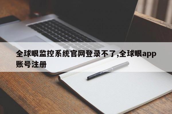 全球眼监控系统官网登录不了,全球眼app账号注册